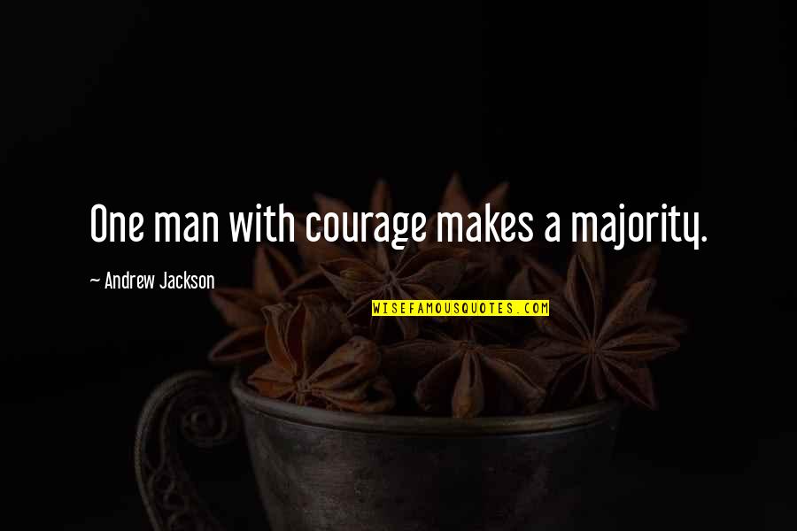 Andrew Jackson Quotes By Andrew Jackson: One man with courage makes a majority. Andrew Jackson Quotes By Andrew Jackson: One man with courage makes a majority.