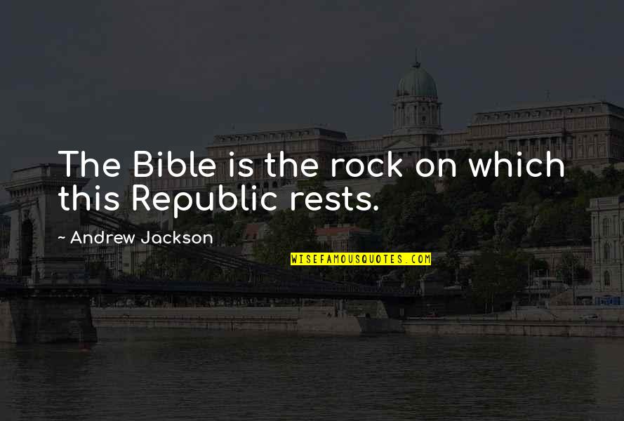 Andrew Jackson Quotes By Andrew Jackson: The Bible is the rock on which this