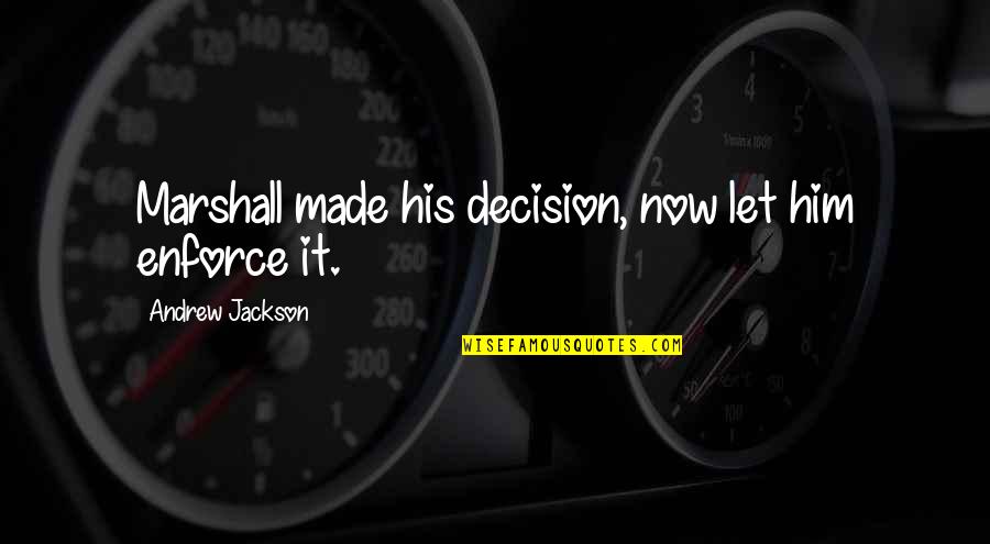 Andrew Jackson Quotes By Andrew Jackson: Marshall made his decision, now let him enforce