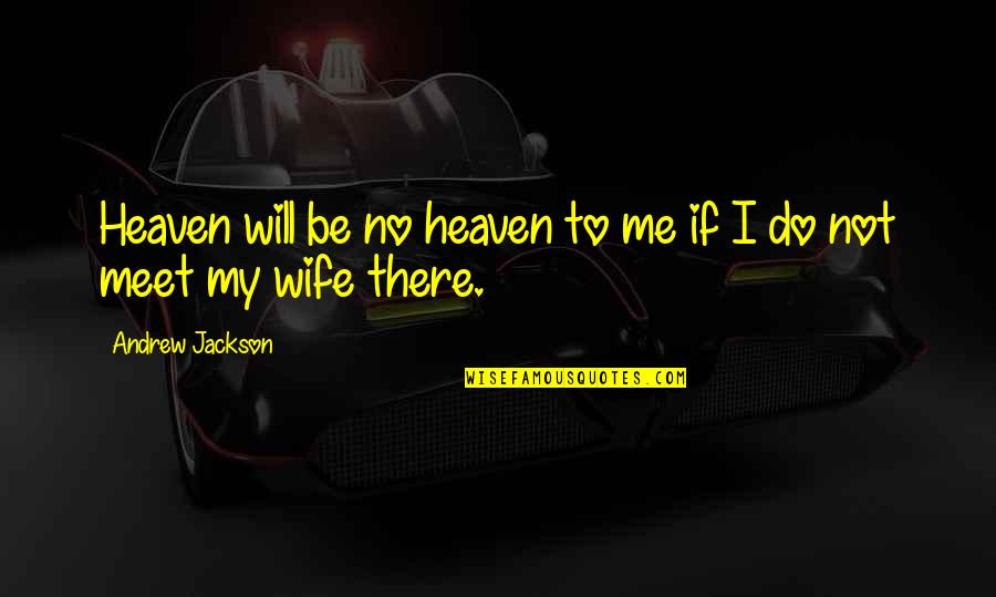 Andrew Jackson Quotes By Andrew Jackson: Heaven will be no heaven to me if