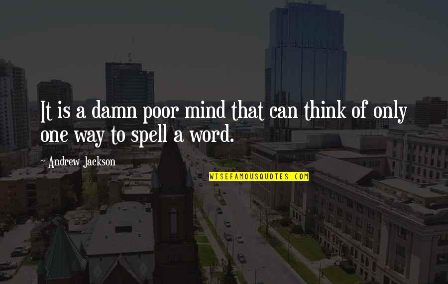 Andrew Jackson Quotes By Andrew Jackson: It is a damn poor mind that can