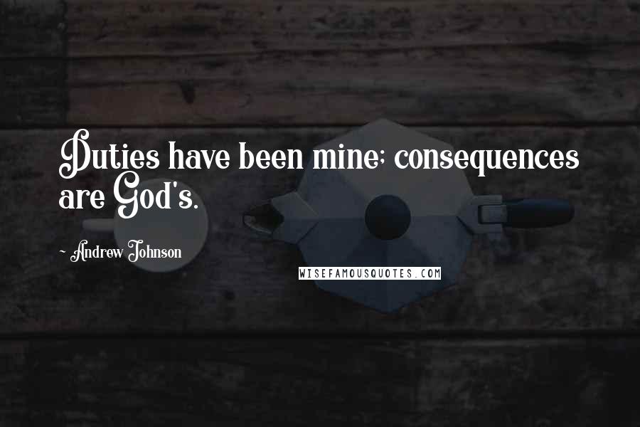 Andrew Johnson quotes: Duties have been mine; consequences are God's.