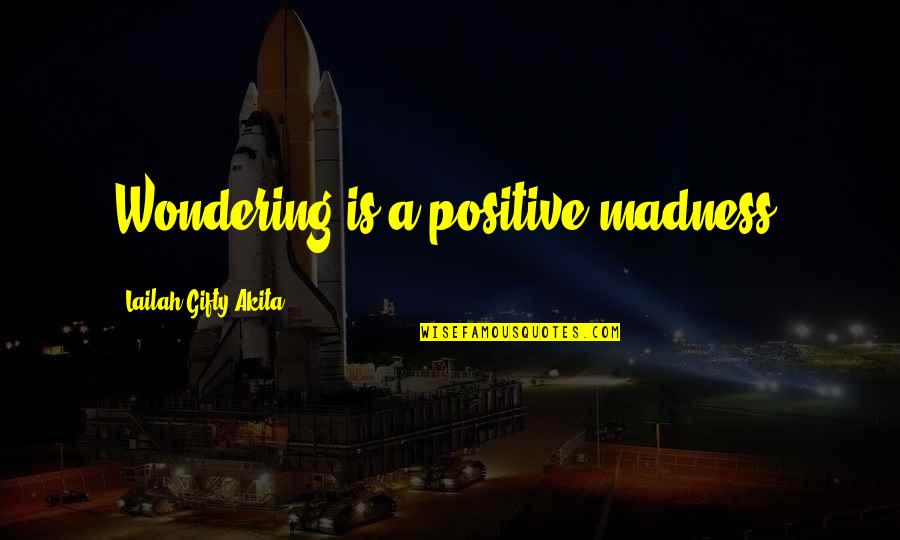 Andrew Kirschner Quotes By Lailah Gifty Akita: Wondering is a positive madness.