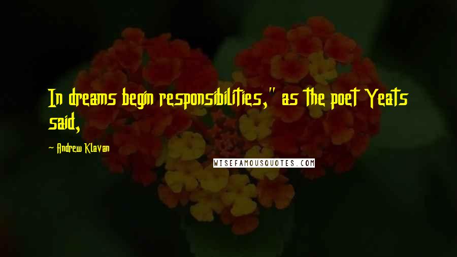 Andrew Klavan quotes: In dreams begin responsibilities," as the poet Yeats said,