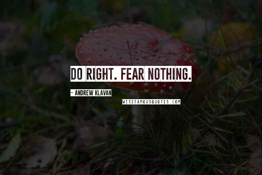 Andrew Klavan quotes: Do right. Fear Nothing.