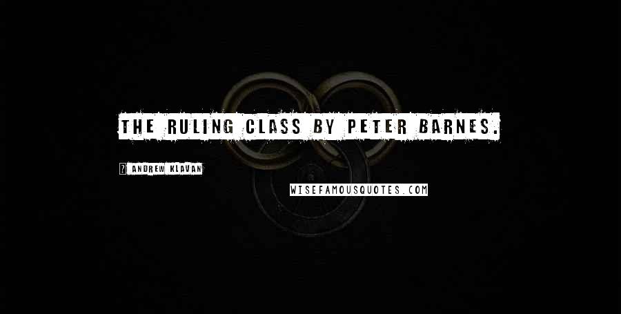 Andrew Klavan quotes: The Ruling Class by Peter Barnes.