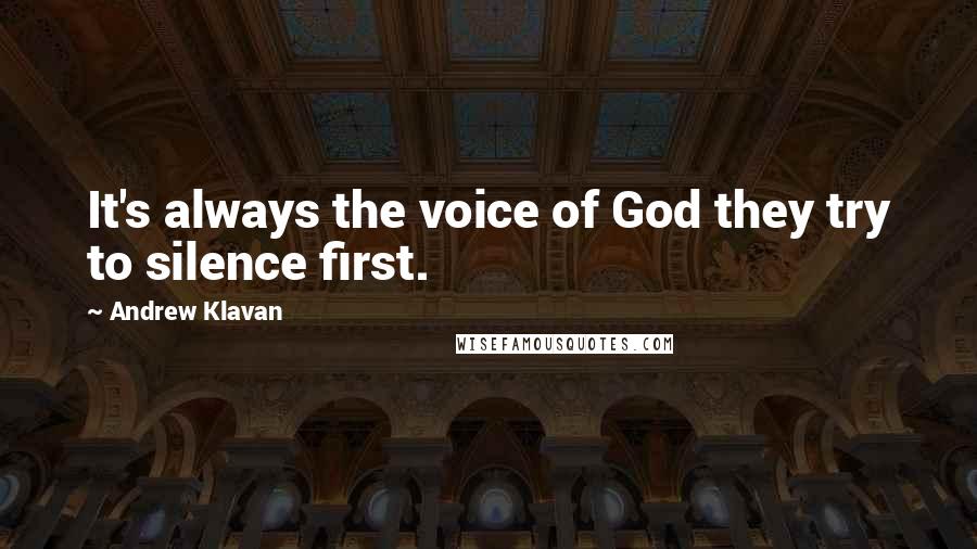 Andrew Klavan quotes: It's always the voice of God they try to silence first.