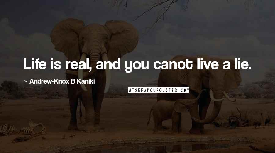 Andrew-Knox B Kaniki quotes: Life is real, and you canot live a lie.