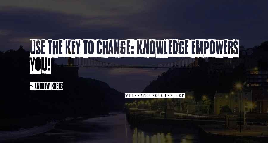 Andrew Kreig quotes: Use the KEY to change: Knowledge Empowers You!