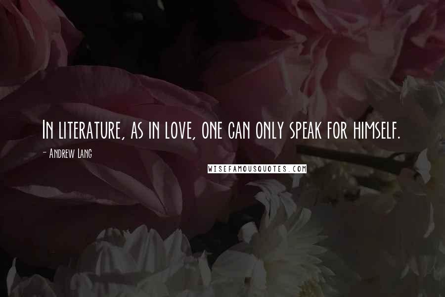 Andrew Lang quotes: In literature, as in love, one can only speak for himself.