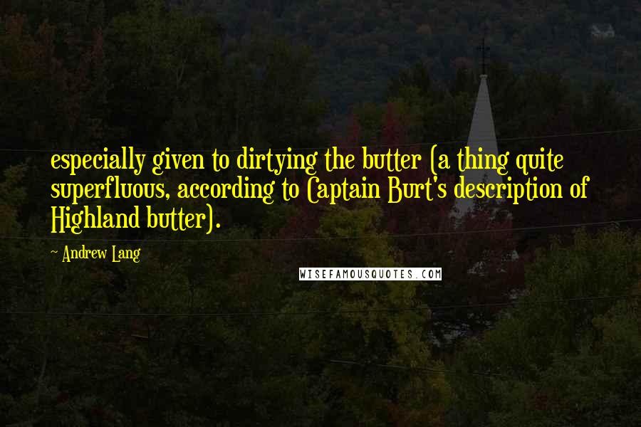 Andrew Lang quotes: especially given to dirtying the butter (a thing quite superfluous, according to Captain Burt's description of Highland butter).