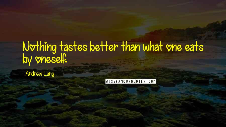 Andrew Lang quotes: Nothing tastes better than what one eats by oneself.