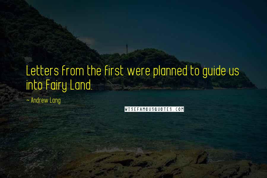 Andrew Lang quotes: Letters from the first were planned to guide us into Fairy Land.