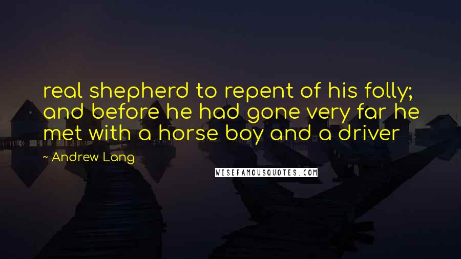 Andrew Lang quotes: real shepherd to repent of his folly; and before he had gone very far he met with a horse boy and a driver