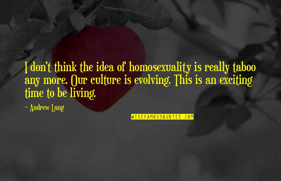 Andrew Lang Quotes By Andrew Lang: I don't think the idea of homosexuality is Andrew Lang Quotes By Andrew Lang: I don't think the idea of homosexuality is