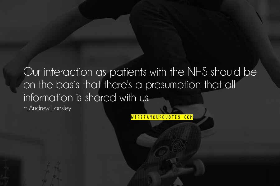 Andrew Lansley Quotes By Andrew Lansley: Our interaction as patients with the NHS should
