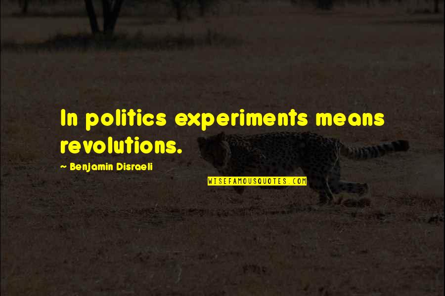 Andrew Liveris Quotes By Benjamin Disraeli: In politics experiments means revolutions.
