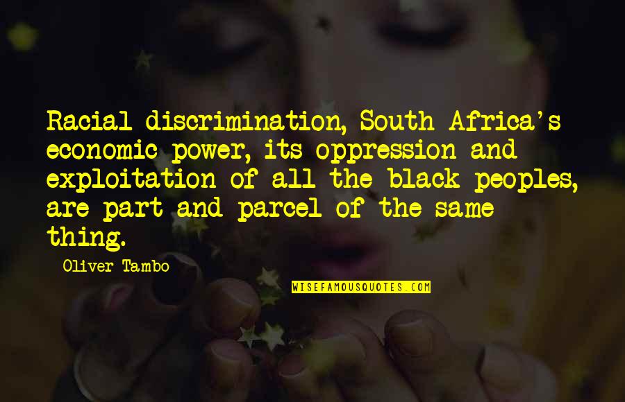 Andrew Liveris Quotes By Oliver Tambo: Racial discrimination, South Africa's economic power, its oppression