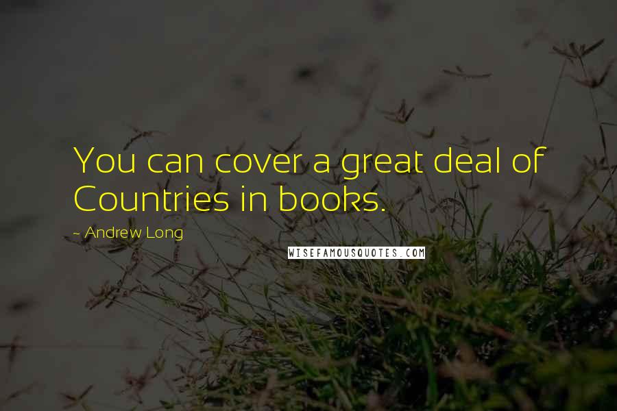 Andrew Long quotes: You can cover a great deal of Countries in books.