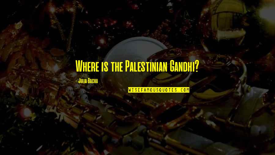 Andrew Lowe Quotes By Julia Bacha: Where is the Palestinian Gandhi?