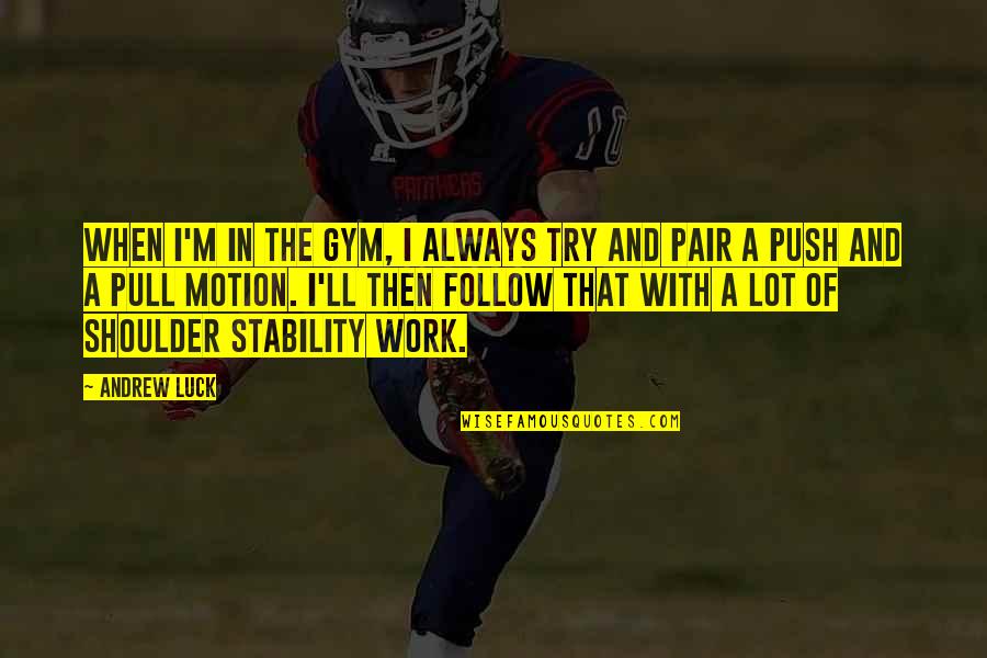 Andrew Luck Quotes By Andrew Luck: When I'm in the gym, I always try