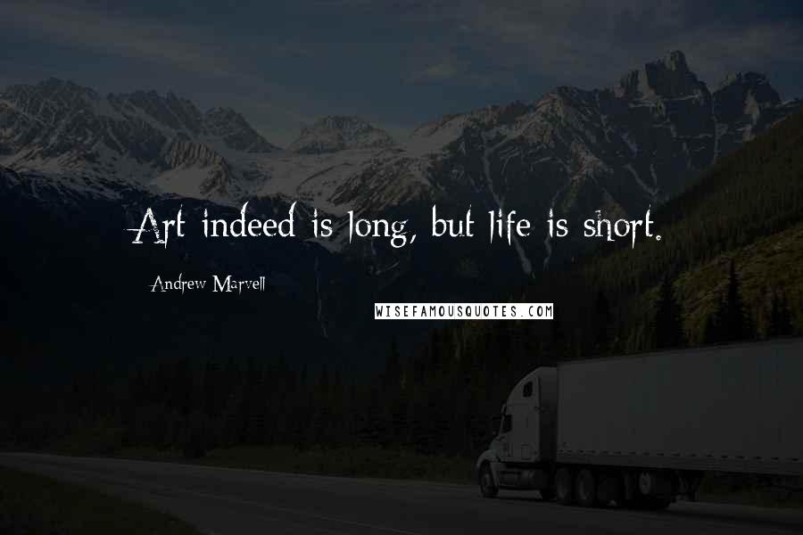 Andrew Marvell quotes: Art indeed is long, but life is short.