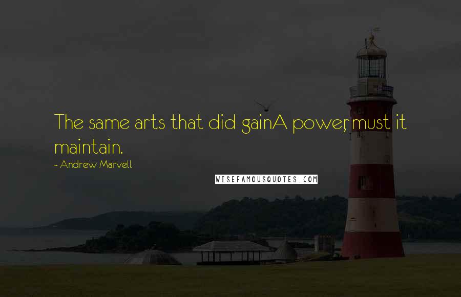 Andrew Marvell quotes: The same arts that did gainA power, must it maintain.