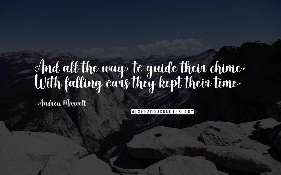 Andrew Marvell quotes: And all the way, to guide their chime, With falling oars they kept their time.