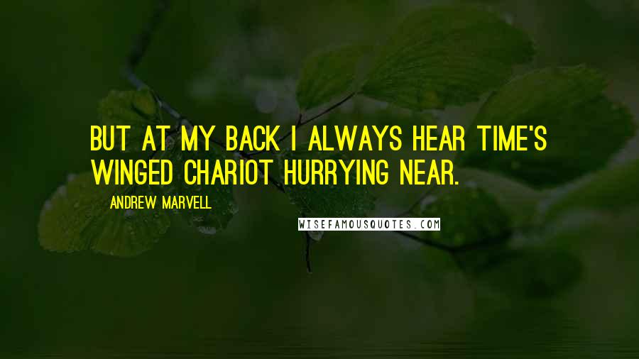 Andrew Marvell quotes: But at my back I always hear Time's winged chariot hurrying near.