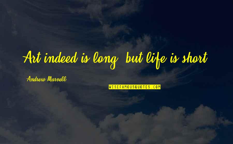 Andrew Marvell Quotes By Andrew Marvell: Art indeed is long, but life is short.
