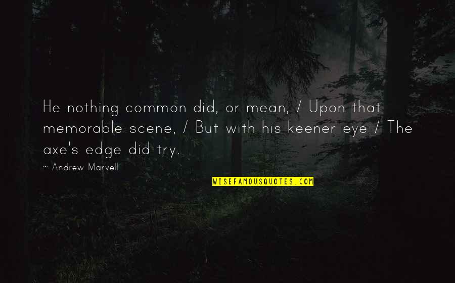 Andrew Marvell Quotes By Andrew Marvell: He nothing common did, or mean, / Upon