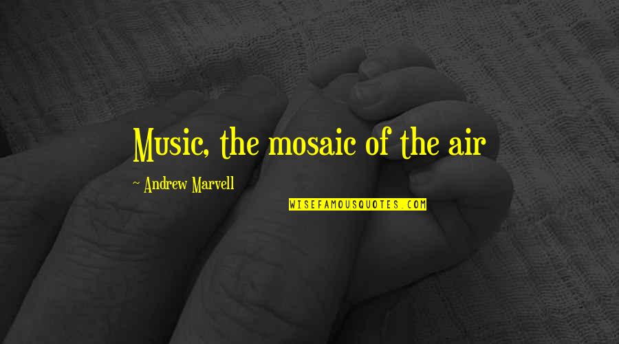 Andrew Marvell Quotes By Andrew Marvell: Music, the mosaic of the air