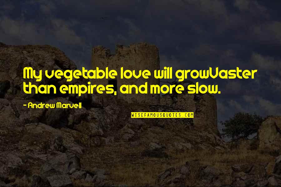 Andrew Marvell Quotes By Andrew Marvell: My vegetable love will growVaster than empires, and