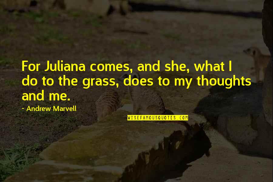 Andrew Marvell Quotes By Andrew Marvell: For Juliana comes, and she, what I do