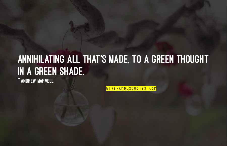 Andrew Marvell Quotes By Andrew Marvell: Annihilating all that's made, To a green thought