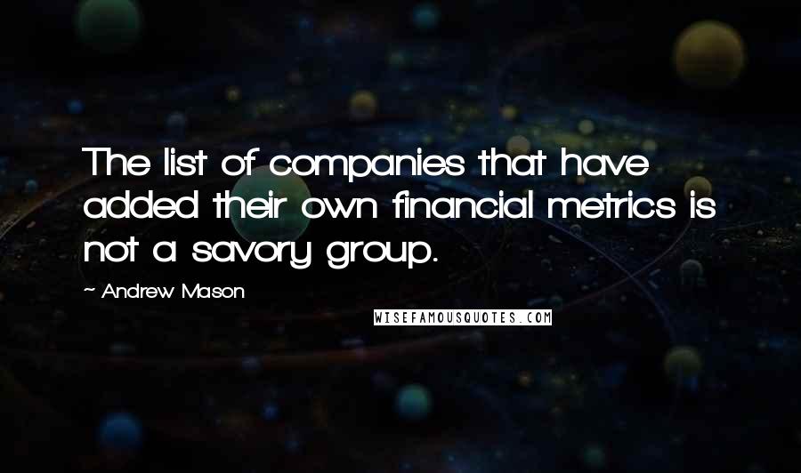 Andrew Mason quotes: The list of companies that have added their own financial metrics is not a savory group.