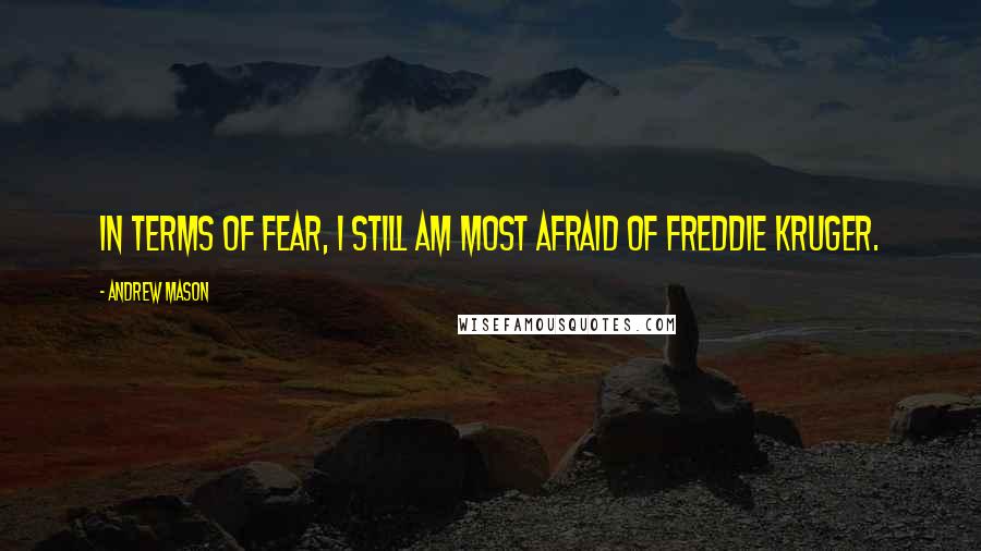 Andrew Mason quotes: In terms of fear, I still am most afraid of Freddie Kruger.