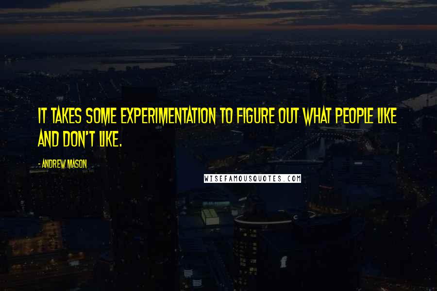 Andrew Mason quotes: It takes some experimentation to figure out what people like and don't like.