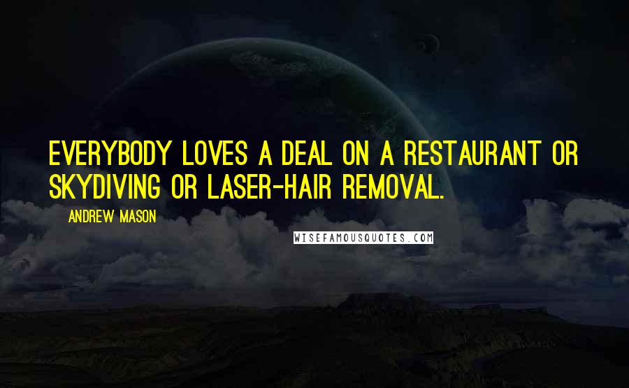 Andrew Mason quotes: Everybody loves a deal on a restaurant or skydiving or laser-hair removal.