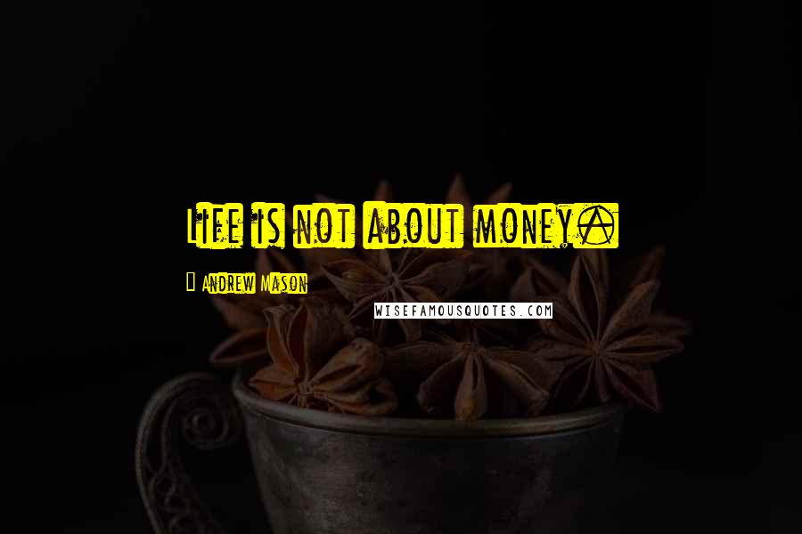 Andrew Mason quotes: Life is not about money.