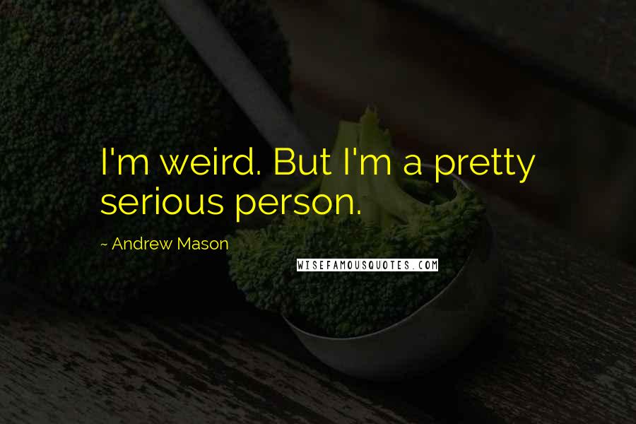 Andrew Mason quotes: I'm weird. But I'm a pretty serious person.