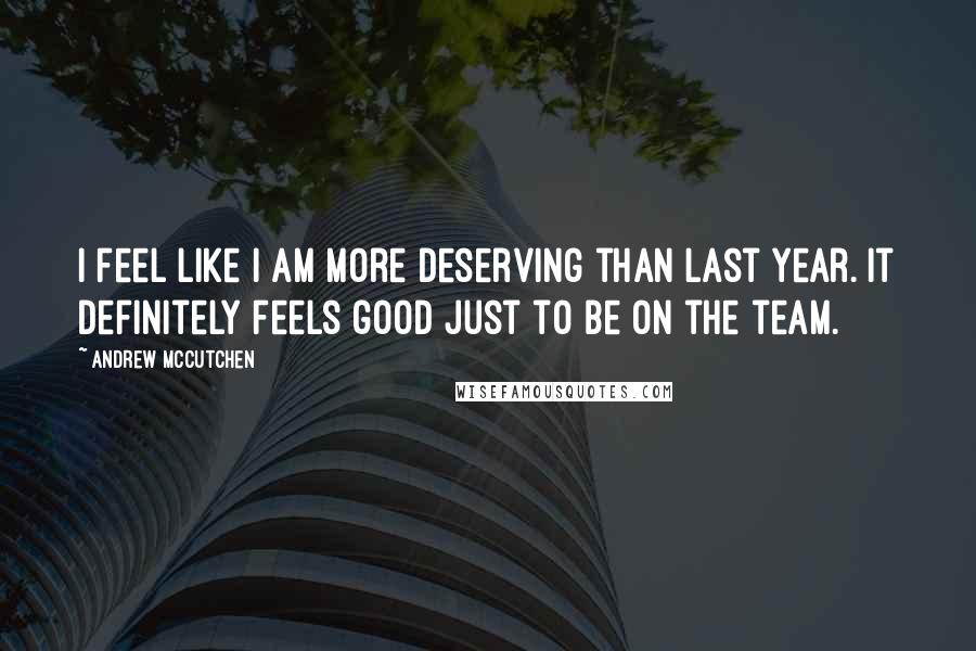 Andrew McCutchen quotes: I feel like I am more deserving than last year. It definitely feels good just to be on the team.