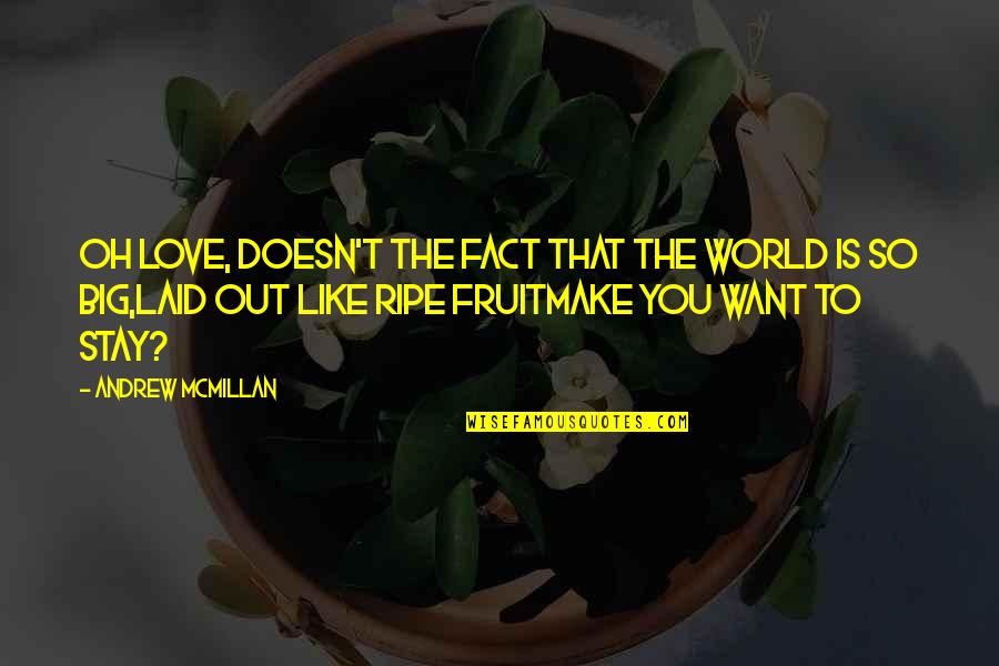 Andrew Mcmillan Quotes By Andrew McMillan: oh love, doesn't the fact that the world