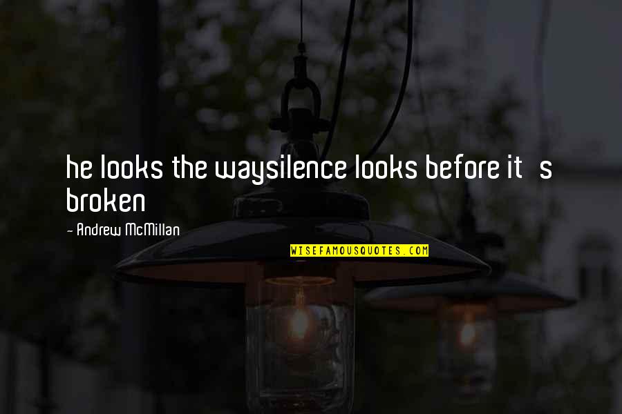 Andrew Mcmillan Quotes By Andrew McMillan: he looks the waysilence looks before it's broken