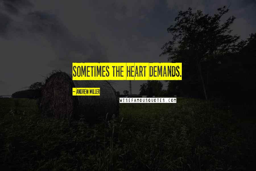 Andrew Miller quotes: Sometimes the heart demands.