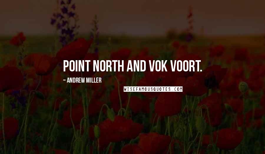 Andrew Miller quotes: Point north and vok voort.