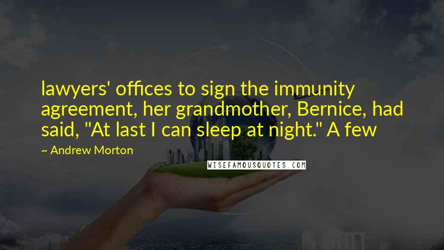 Andrew Morton quotes: lawyers' offices to sign the immunity agreement, her grandmother, Bernice, had said, "At last I can sleep at night." A few