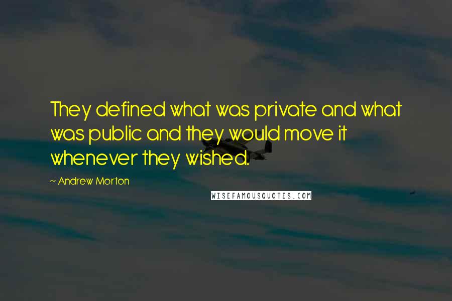 Andrew Morton quotes: They defined what was private and what was public and they would move it whenever they wished.