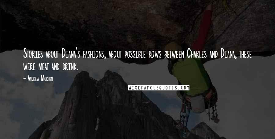 Andrew Morton quotes: Stories about Diana's fashions, about possible rows between Charles and Diana, these were meat and drink.