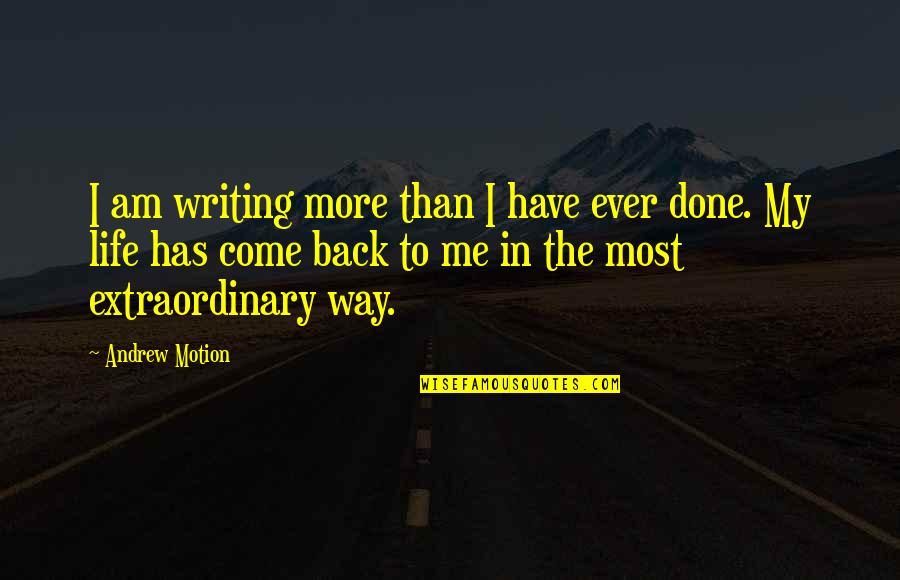 Andrew Motion Quotes By Andrew Motion: I am writing more than I have ever